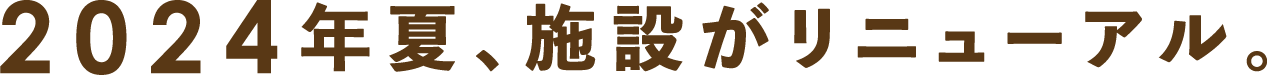 2024年夏、施設がリニューアル